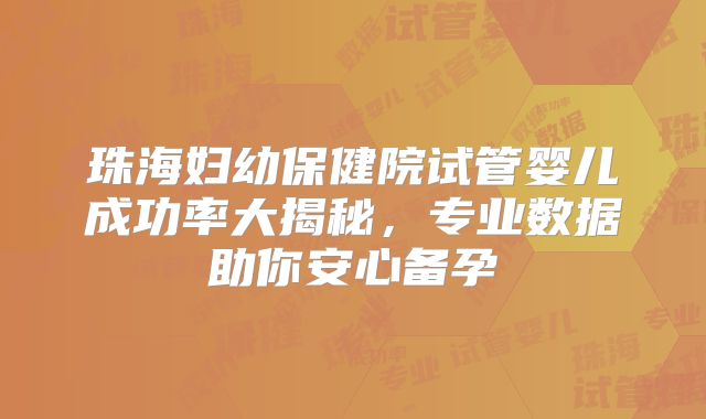 珠海妇幼保健院试管婴儿成功率大揭秘,专业数据助你安心备孕