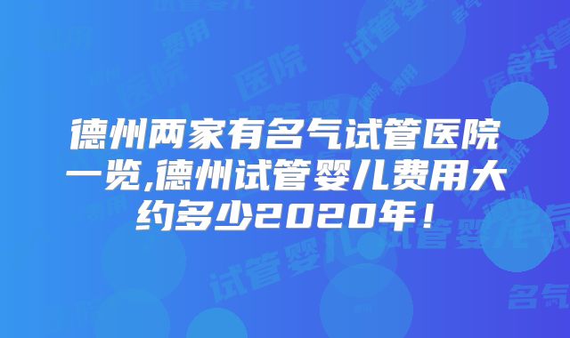 德州两家有名气试管医院一览,德州试管婴儿费用大约多少2020年!
