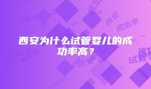 西安为什么试管婴儿的成功率高？