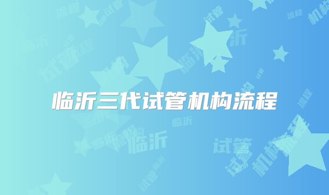 临沂三代试管机构流程