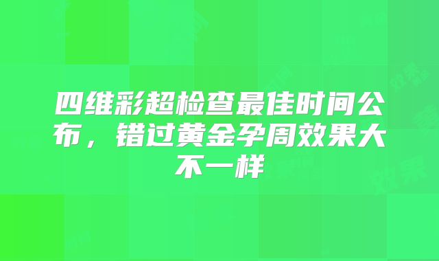 四维彩超检查最佳时间公布,错过黄金孕周效果大不一样