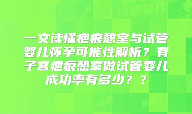 一文读懂疤痕憩室与试管婴儿怀孕可能性解析？有子宫疤痕憩室做试管婴儿成功率有多少？？