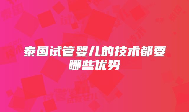 泰国试管婴儿的技术都要哪些优势