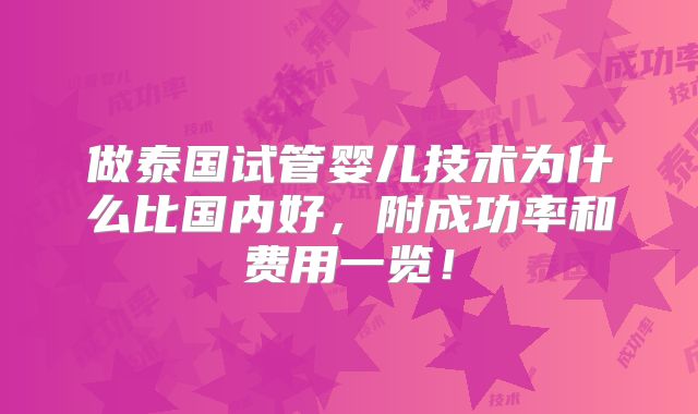 做泰国试管婴儿技术为什么比国内好，附成功率和费用一览！