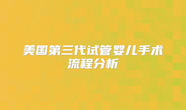美国第三代试管婴儿手术流程分析