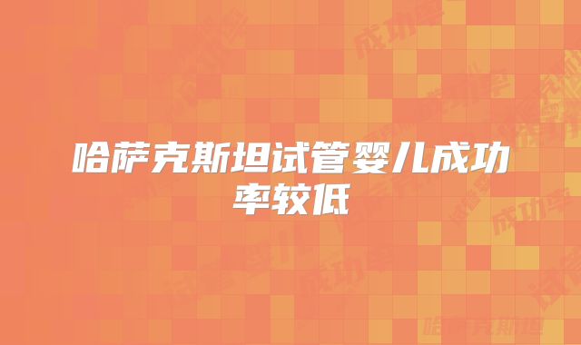哈萨克斯坦试管婴儿成功率较低
