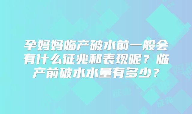 孕妈妈临产破水前一般会有什么征兆和表现呢？临产前破水水量有多少？