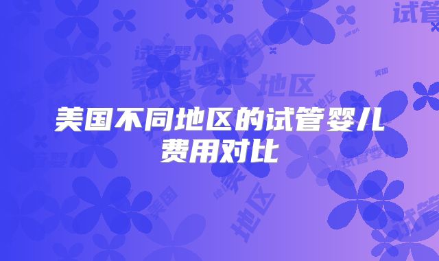 美国不同地区的试管婴儿费用对比