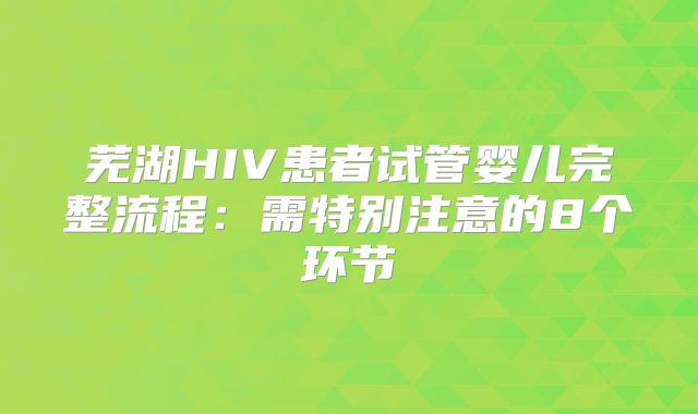 芜湖HIV患者试管婴儿完整流程：需特别注意的8个环节