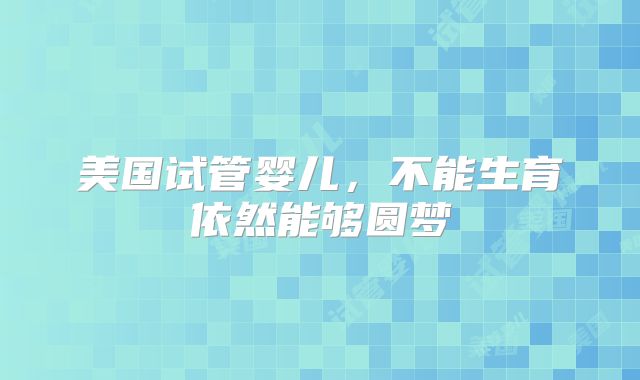 美国试管婴儿，不能生育依然能够圆梦