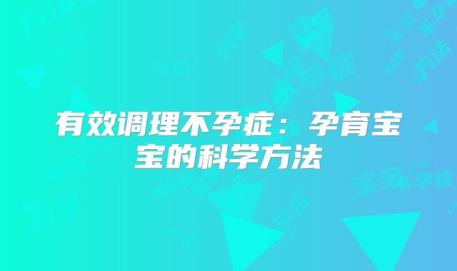 有效调理不孕症：孕育宝宝的科学方法