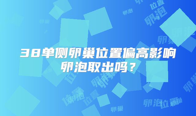 38单侧卵巢位置偏高影响卵泡取出吗？