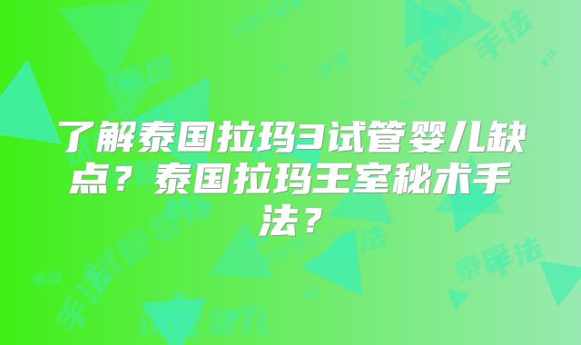 了解泰国拉玛3试管婴儿缺点?泰国拉玛王室秘术手法?