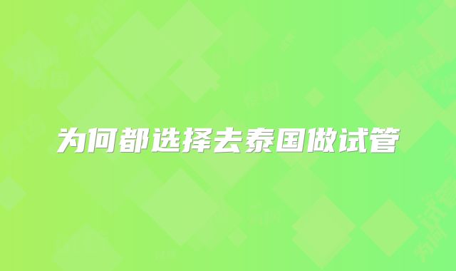为何都选择去泰国做试管