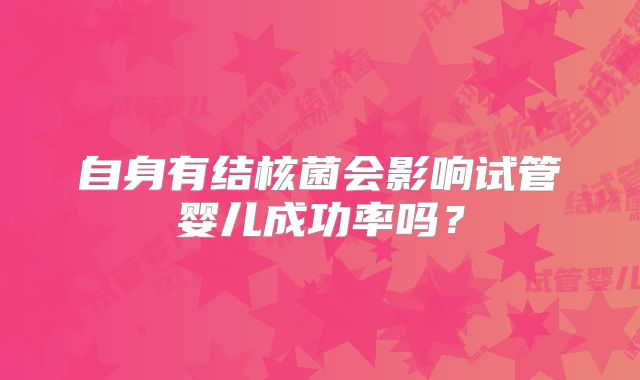 自身有结核菌会影响试管婴儿成功率吗？