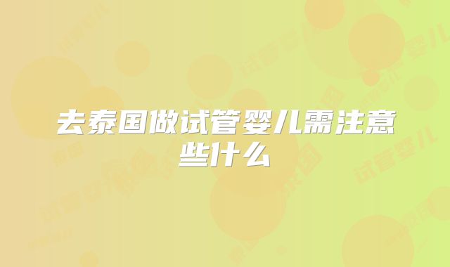 去泰国做试管婴儿需注意些什么