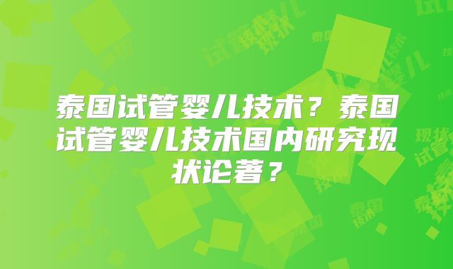 泰国试管婴儿技术？泰国试管婴儿技术国内研究现状论著？