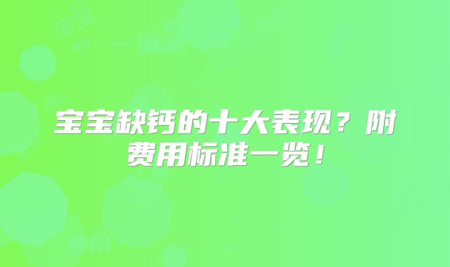 宝宝缺钙的十大表现?附费用标准一览!