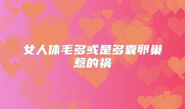 女人体毛多或是多囊卵巢惹的祸