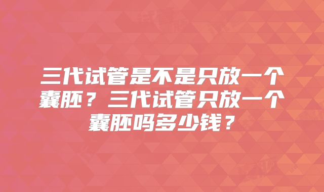 三代试管是不是只放一个囊胚？三代试管只放一个囊胚吗多少钱？