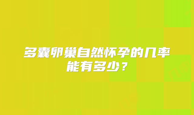 多囊卵巢自然怀孕的几率能有多少？