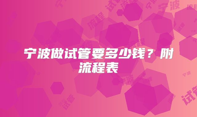 宁波做试管要多少钱？附流程表