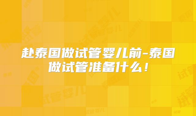 赴泰国做试管婴儿前-泰国做试管准备什么!
