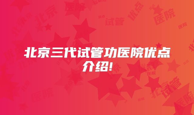 北京三代试管功医院优点介绍!