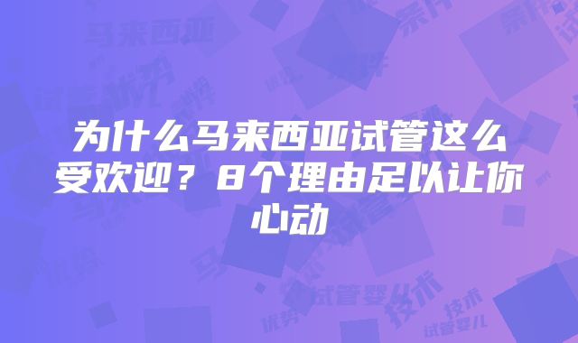 为什么马来西亚试管这么受欢迎？8个理由足以让你心动