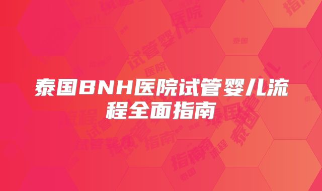 泰国BNH医院试管婴儿流程全面指南