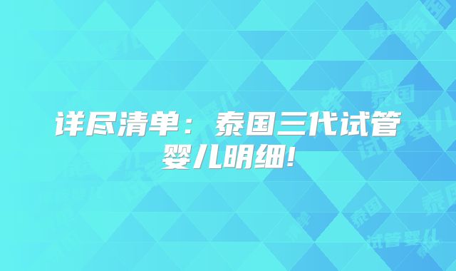 详尽清单：泰国三代试管婴儿明细!