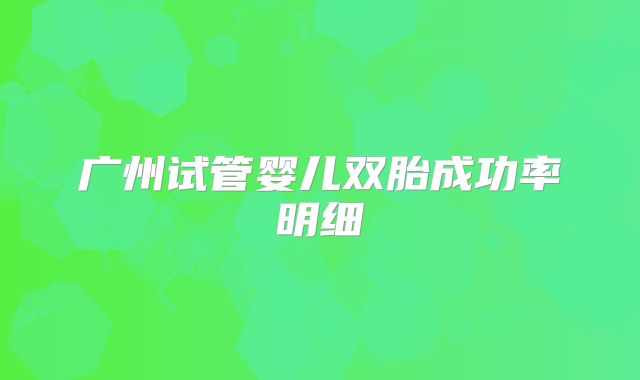 广州试管婴儿双胎成功率明细