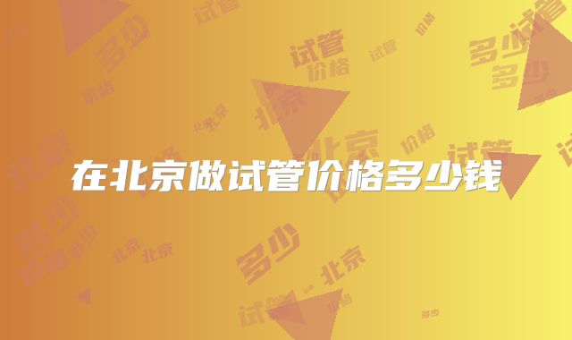 在北京做试管价格多少钱