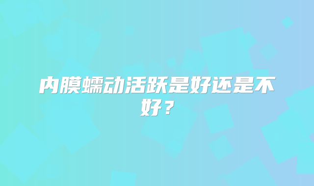 内膜蠕动活跃是好还是不好?