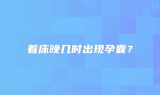 着床晚几时出现孕囊？