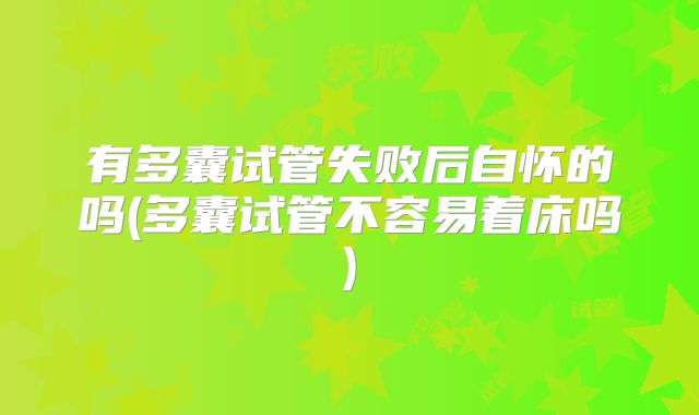 有多囊试管失败后自怀的吗(多囊试管不容易着床吗)