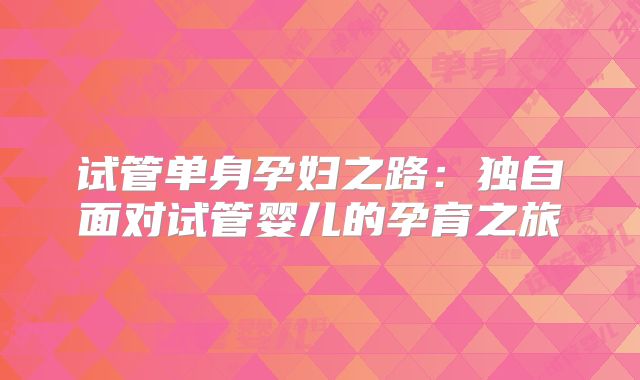 试管单身孕妇之路：独自面对试管婴儿的孕育之旅