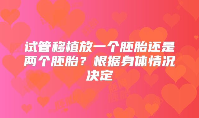 试管移植放一个胚胎还是两个胚胎？根据身体情况决定