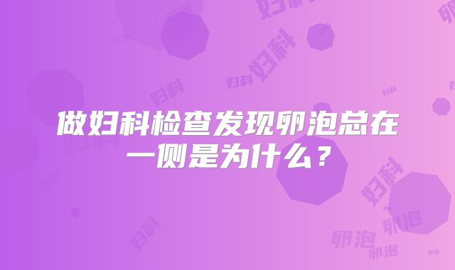 做妇科检查发现卵泡总在一侧是为什么?