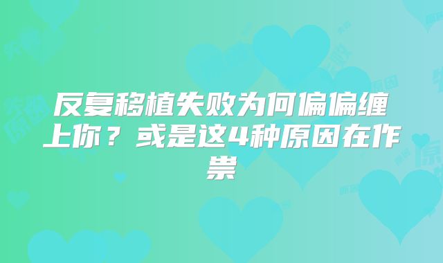 反复移植失败为何偏偏缠上你？或是这4种原因在作祟
