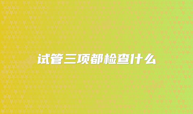 试管三项都检查什么
