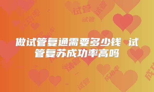 做试管复通需要多少钱 试管复苏成功率高吗