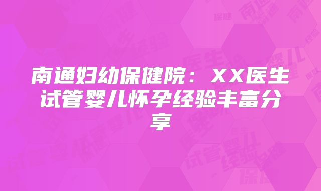 南通妇幼保健院：XX医生试管婴儿怀孕经验丰富分享