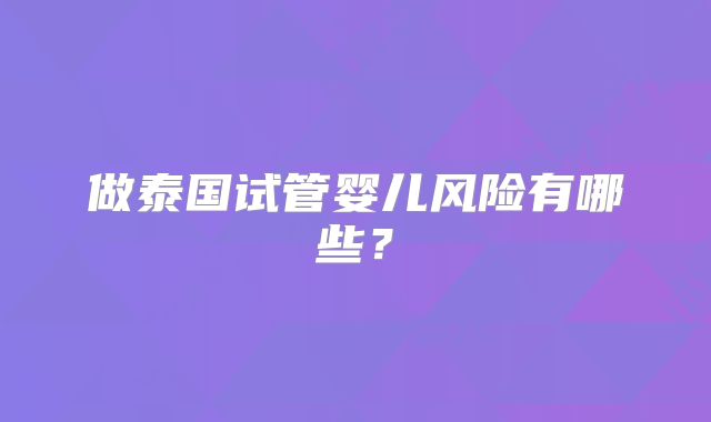 做泰国试管婴儿风险有哪些?