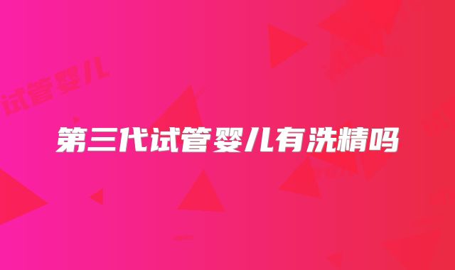 第三代试管婴儿有洗精吗