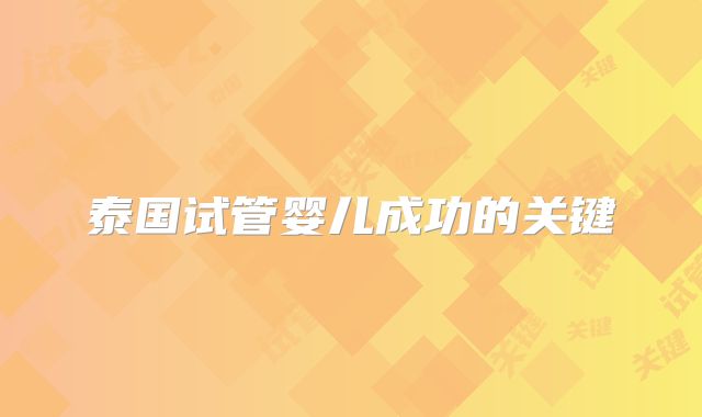 泰国试管婴儿成功的关键
