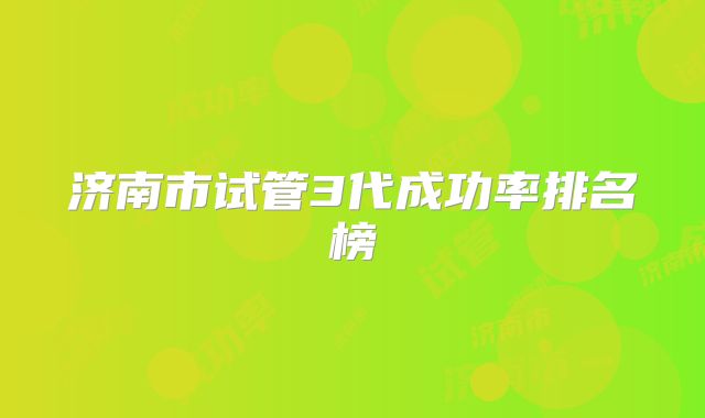 济南市试管3代成功率排名榜