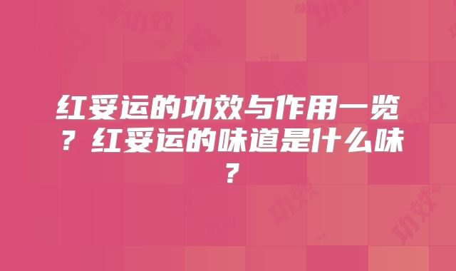 红妥运的功效与作用一览？红妥运的味道是什么味？