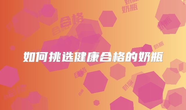 如何挑选健康合格的奶瓶