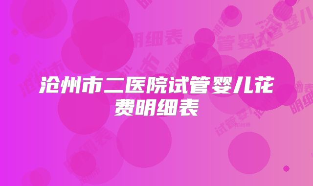 沧州市二医院试管婴儿花费明细表
